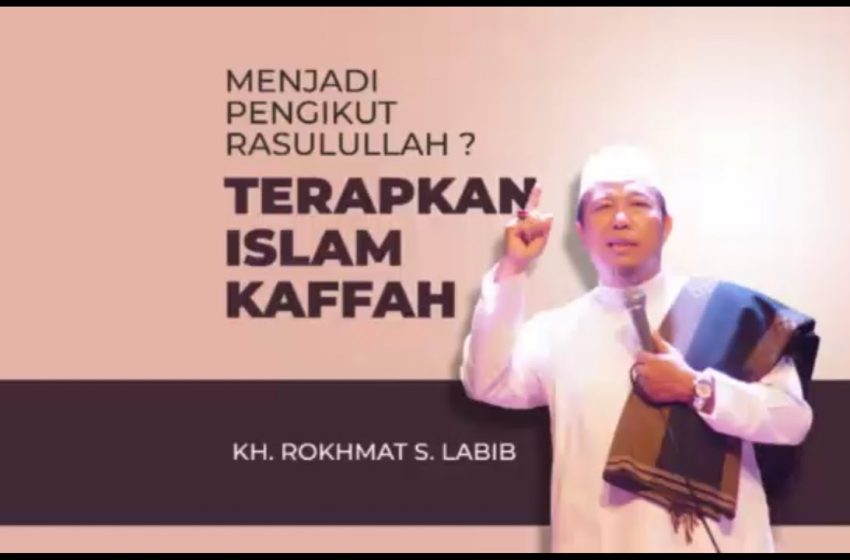  Menjadi Pengikut Rasulullah? Terapkan Islam Kaffah! – KH Rokhmat S. Labib Ulama Aswaja Jakarta