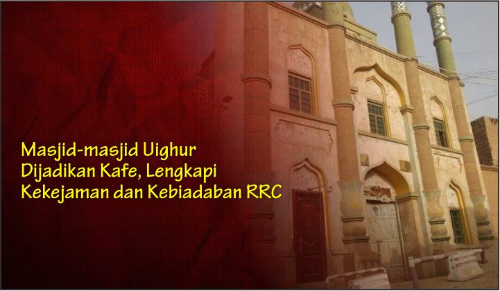  Masjid-masjid Uighur Dijadikan Kafe, Lengkapi Kekejaman dan Kebiadaban RRC