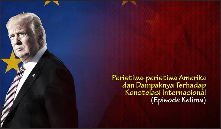  Peristiwa-peristiwa Amerika dan Dampaknya Terhadap Konstelasi Internasional (Episode Kelima-Terakhir)