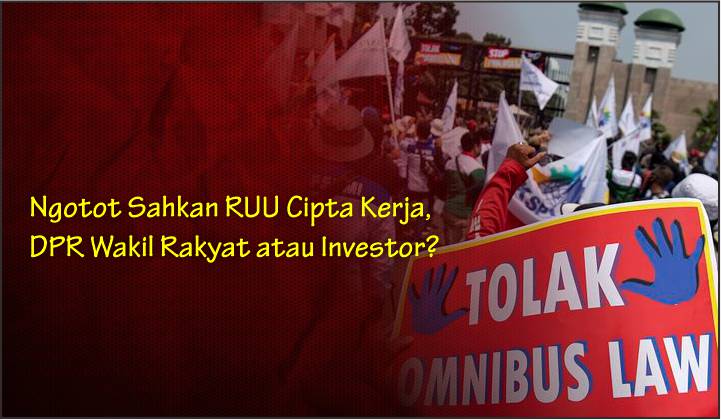  Ngotot Sahkan RUU Cipta Kerja, DPR Wakil Rakyat atau Investor?