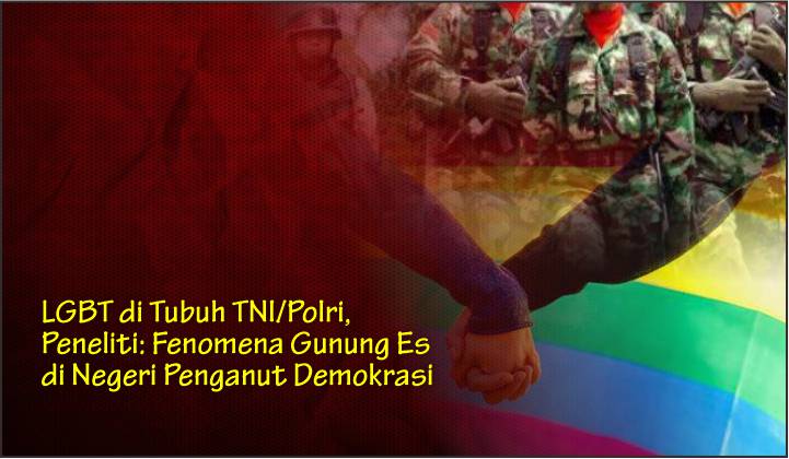  LGBT di Tubuh TNI/Polri, Peneliti: Fenomena Gunung Es di Negeri Penganut Demokrasi