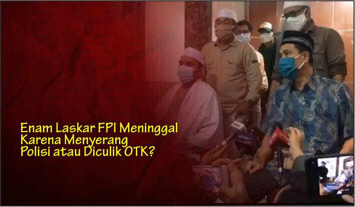  Enam Laskar FPI Meninggal Karena Menyerang Polisi atau Diculik OTK?