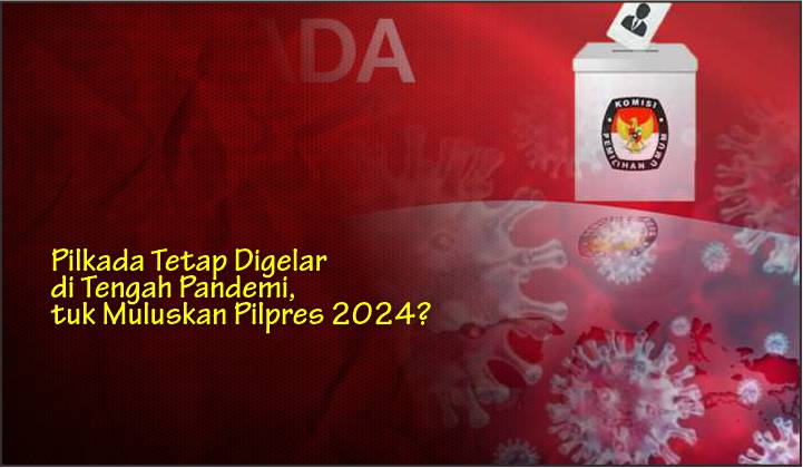  Pilkada Tetap Digelar di Tengah Pandemi, tuk Muluskan Pilpres 2024?