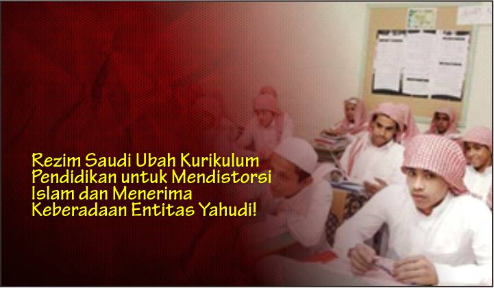  Rezim Saudi Ubah Kurikulum Pendidikan untuk Mendistorsi Islam dan Menerima Keberadaan Entitas Yahudi!