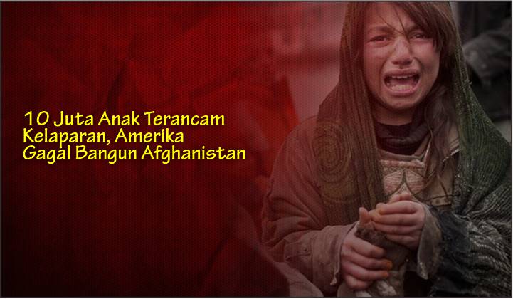  10 Juta Anak Terancam Kelaparan, Amerika Gagal Bangun Afghanistan