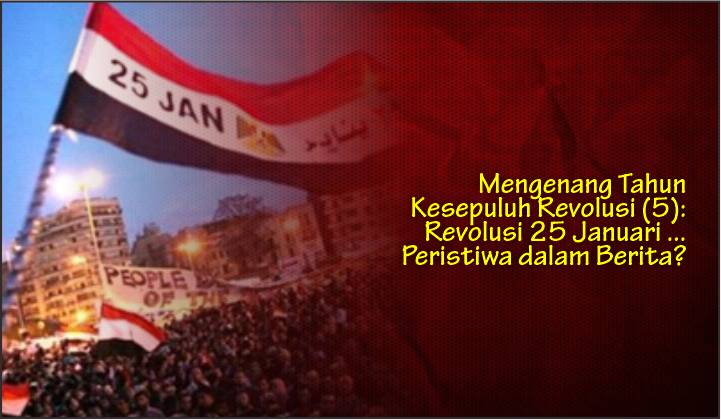  Mengenang Tahun Kesepuluh Revolusi (5): Revolusi 25 Januari … Peristiwa dalam Berita?