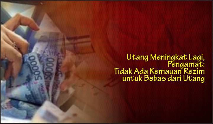  Utang Meningkat Lagi, Pengamat: Tidak Ada Kemauan Rezim untuk Bebas dari Utang