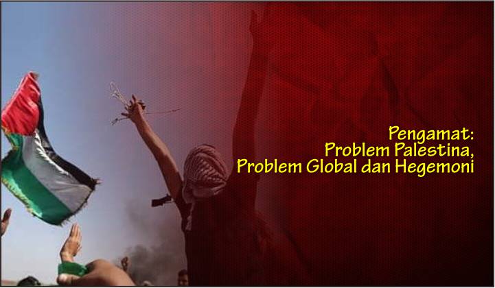  Pengamat: Problem Palestina, Problem Global dan Hegemoni