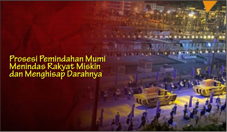  Prosesi Pemindahan Mumi Menindas Rakyat Miskin dan Menghisap Darahnya