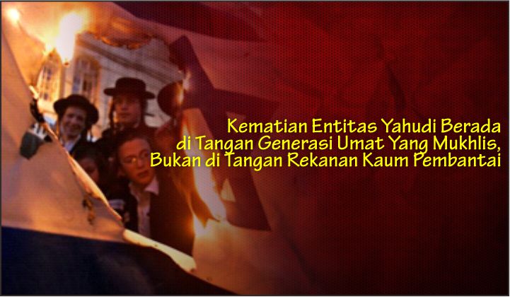  Kematian Entitas Yahudi Berada di Tangan Generasi Umat Yang Mukhlis, Bukan di Tangan Rekanan Kaum Pembantai