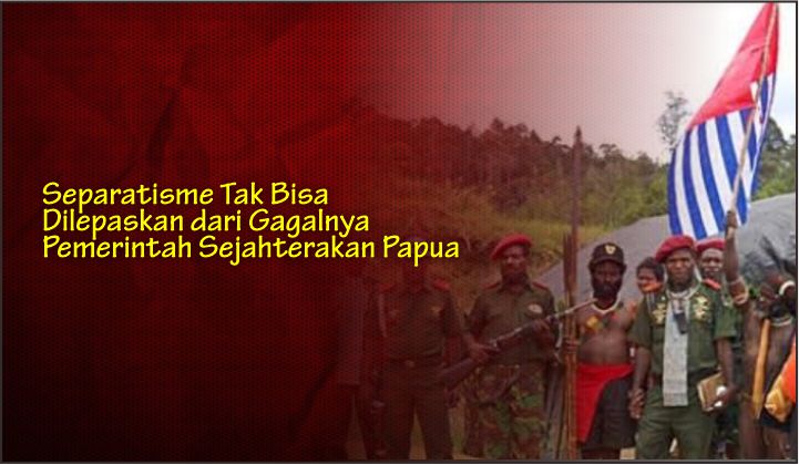  Separatisme Tak Bisa Dilepaskan dari Gagalnya Pemerintah Sejahterakan Papua