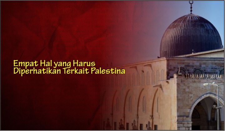  Empat Hal yang Harus Diperhatikan Terkait Palestina