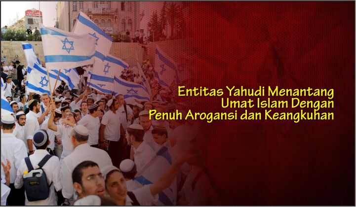  Entitas Yahudi Menantang Umat Islam Dengan Penuh Arogansi dan Keangkuhan