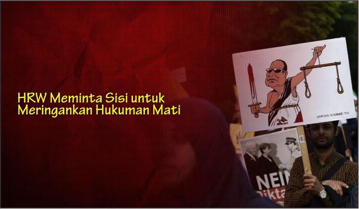  HRW Meminta Sisi untuk Meringankan Hukuman Mati