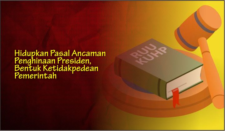  Hidupkan Pasal Ancaman Penghinaan Presiden, Bentuk Ketidakpedean Pemerintah