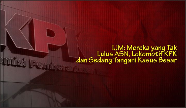  IJM: Mereka yang Tak Lulus ASN, Lokomotif KPK dan Sedang Tangani Kasus Besar