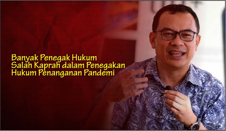  Banyak Penegak Hukum Salah Kaprah dalam Penegakan Hukum Penanganan Pandemi