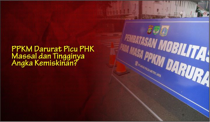  PPKM Darurat Picu PHK Massal dan Tingginya Angka Kemiskinan?