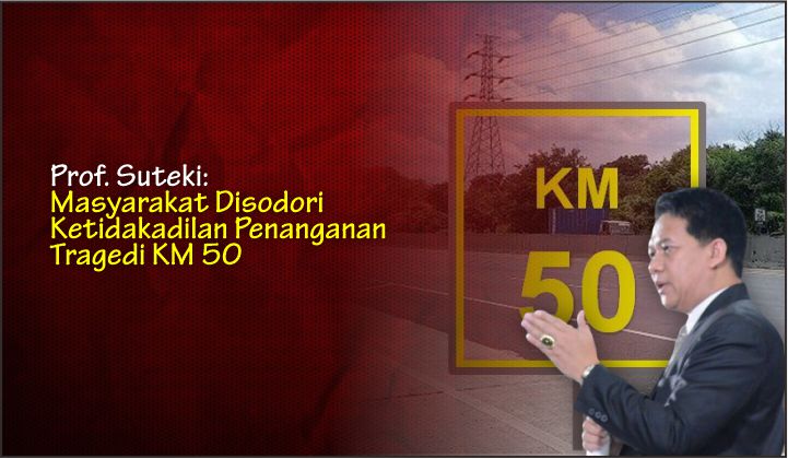  Prof. Suteki: Masyarakat Disodori Ketidakadilan Penanganan Tragedi KM 50