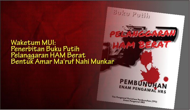  Waketum MUI: Penerbitan Buku Putih Pelanggaran HAM Berat Bentuk Amar Ma’ruf Nahi Munkar