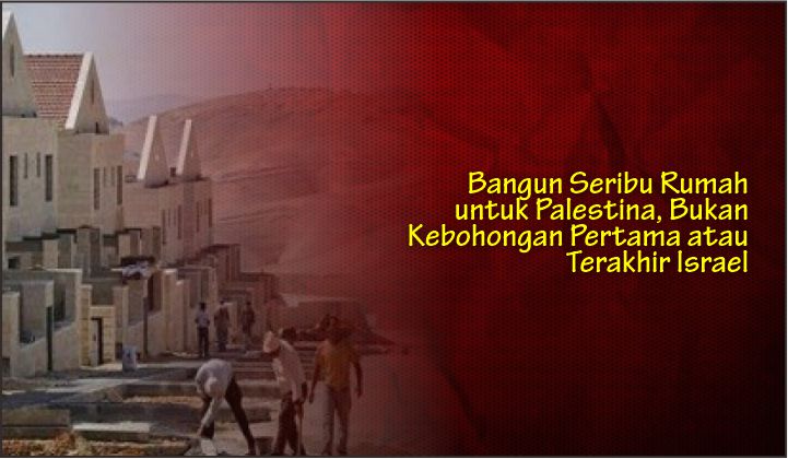  Bangun Seribu Rumah untuk Palestina, Bukan Kebohongan Pertama atau Terakhir Israel