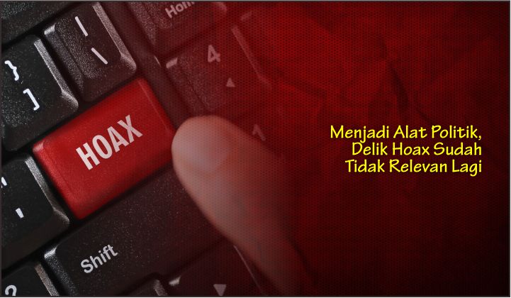  Menjadi Alat Politik, Delik Hoax Sudah Tidak Relevan Lagi