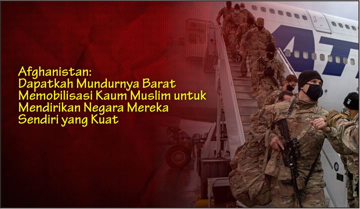  Afghanistan: Dapatkah Mundurnya Barat Memobilisasi Kaum Muslim untuk Mendirikan Negara Mereka Sendiri yang Kuat