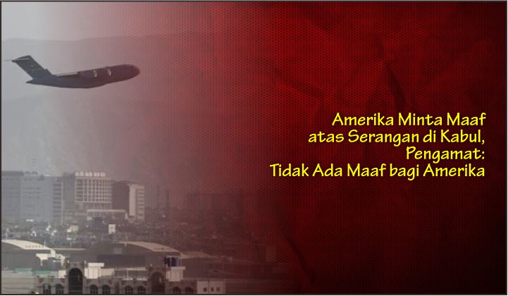  Amerika Minta Maaf atas Serangan di Kabul, Pengamat: Tidak Ada Maaf bagi Amerika