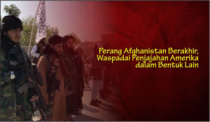  Perang Afghanistan Berakhir, Waspadai Penjajahan Amerika dalam Bentuk Lain