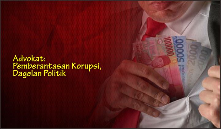  Advokat: Pemberantasan Korupsi, Dagelan Politik