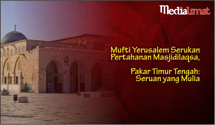  Mufti Yerusalem Serukan Pertahanan Masjidilaqsa, Pakar Timur Tengah: Seruan yang Mulia