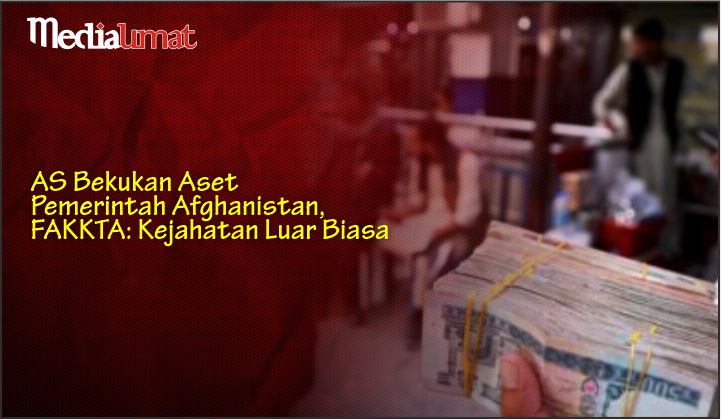  AS Bekukan Aset Pemerintah Afghanistan, FAKKTA: Kejahatan Luar Biasa