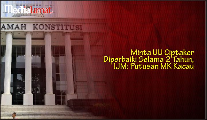  Minta UU Ciptaker Diperbaiki Selama 2 Tahun, IJM: Putusan MK Kacau