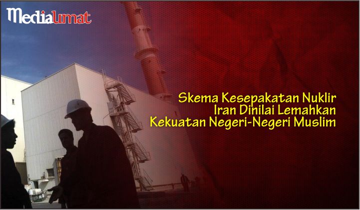  Skema Kesepakatan Nuklir Iran Dinilai Lemahkan Kekuatan Negeri-Negeri Muslim