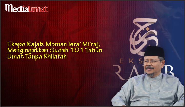  Ekspo Rajab, Momen Isra’ Mi’raj, Mengingatkan Sudah 101 Tahun Umat Tanpa Khilafah