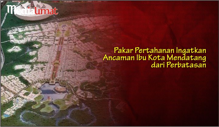  Pakar Pertahanan Ingatkan Ancaman Ibu Kota Mendatang dari Perbatasan