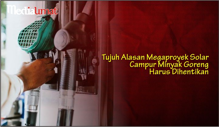  Tujuh Alasan Megaproyek Solar Campur Minyak Goreng Harus Dihentikan