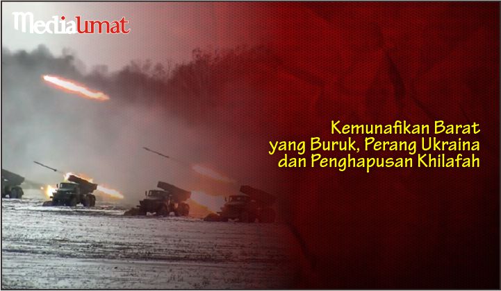  Kemunafikan Barat yang Buruk, Perang Ukraina dan Penghapusan Khilafah