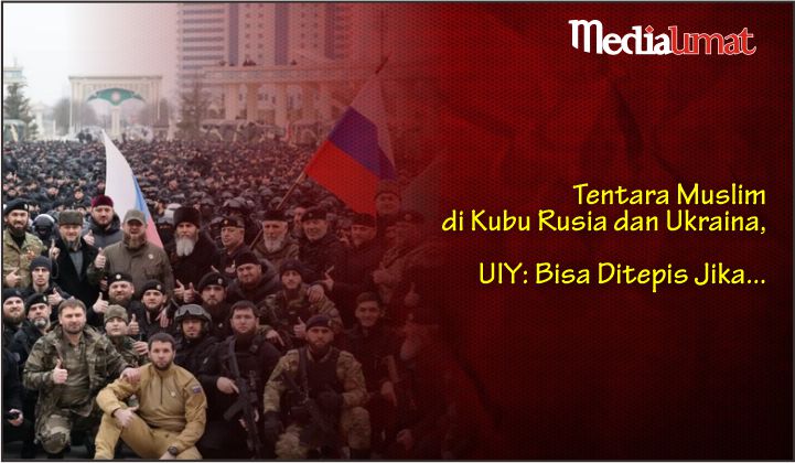  Tentara Muslim di Kubu Rusia dan Ukraina, UIY: Bisa Ditepis Jika…