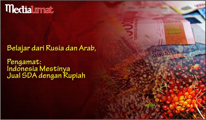  Belajar dari Rusia dan Arab, Pengamat: Indonesia Mestinya Jual SDA dengan Rupiah