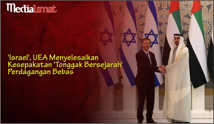  ‘Israel’, UEA Menyelesaikan Kesepakatan ‘Tonggak Bersejarah’ Perdagangan Bebas