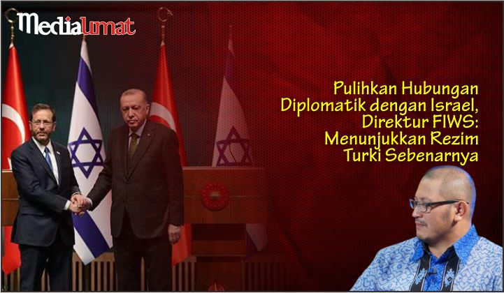  Pulihkan Hubungan Diplomatik dengan Israel, Direktur FIWS: Menunjukkan Rezim Turki Sebenarnya