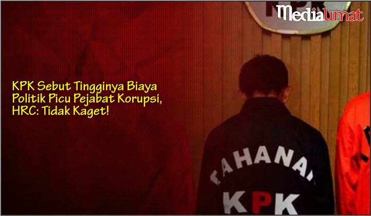  KPK Sebut Tingginya Biaya Politik Picu Pejabat Korupsi, HRC: Tidak Kaget!