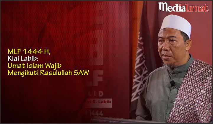  MLF 1444 H, Kiai Labib: Umat Islam Wajib Mengikuti Rasulullah SAW