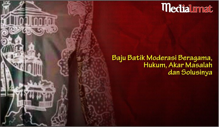  Baju Batik Moderasi Beragama, Hukum, Akar Masalah dan Solusinya