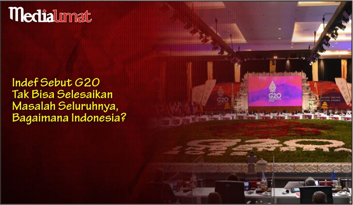  Indef Sebut G20 Tak Bisa Selesaikan Masalah Seluruhnya, Bagaimana Indonesia?