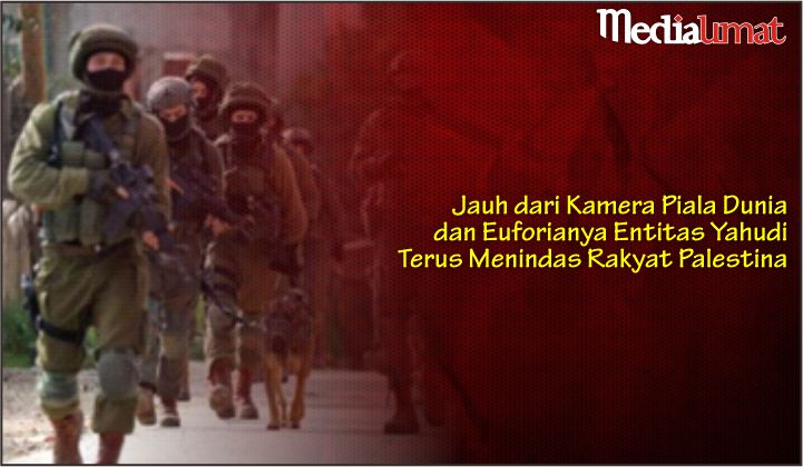  Jauh dari Kamera Piala Dunia dan Euforianya Entitas Yahudi Terus Menindas Rakyat Palestina