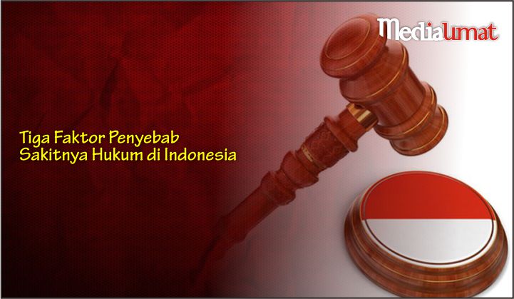  Tiga Faktor Penyebab Sakitnya Hukum di Indonesia