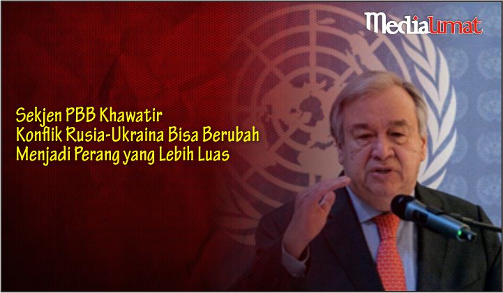  Sekjen PBB Khawatir Konflik Rusia-Ukraina Bisa Berubah Menjadi Perang yang Lebih Luas