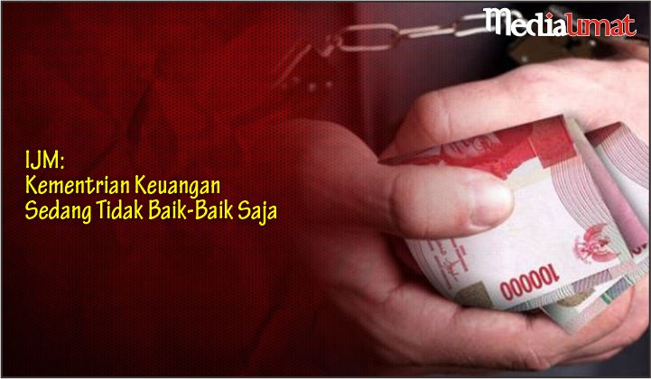  IJM: Kementrian Keuangan Sedang Tidak Baik-Baik Saja